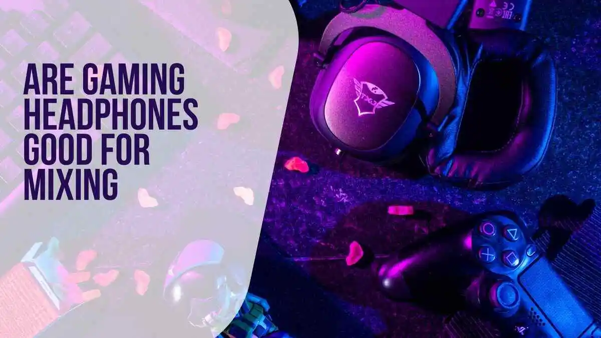 Are Gaming Headphones Good for Mixing-HEADPHONEREV
