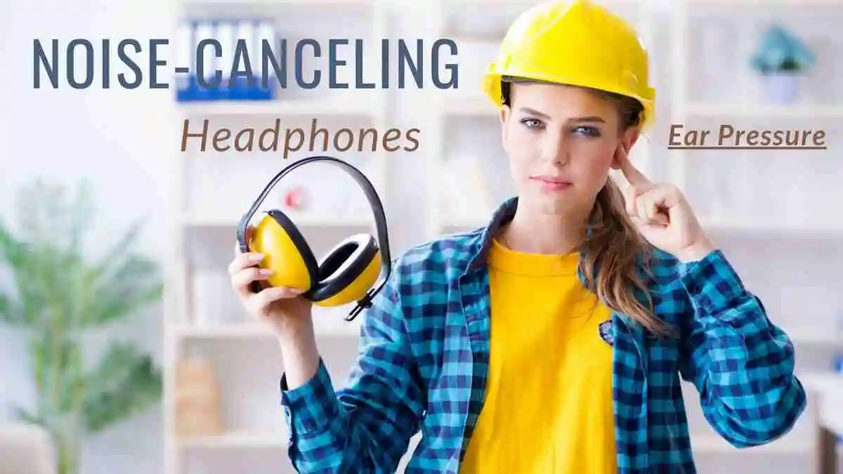Noise Canceling Headphones Pressure On Ears (Full Guide-2023)