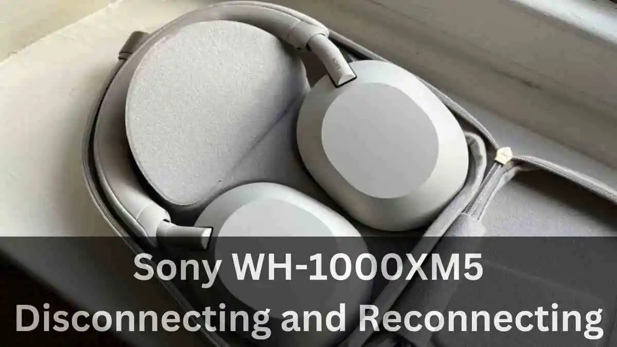 Sony WH-1000XM5 Keeps Disconnecting and Reconnecting